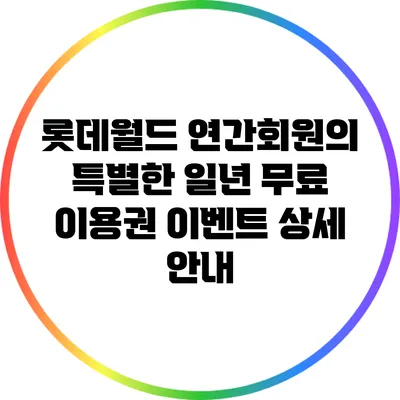 롯데월드 연간회원의 특별한 일년 무료 이용권 이벤트 상세 안내