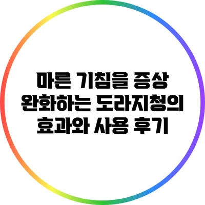 마른 기침을 증상 완화하는 도라지청의 효과와 사용 후기