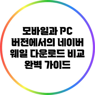 모바일과 PC 버전에서의 네이버 웨일 다운로드 비교 완벽 가이드