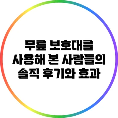 무릎 보호대를 사용해 본 사람들의 솔직 후기와 효과