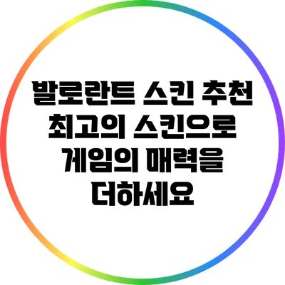 발로란트 스킨 추천: 최고의 스킨으로 게임의 매력을 더하세요