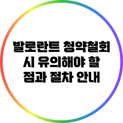 발로란트 청약철회 시 유의해야 할 점과 절차 안내