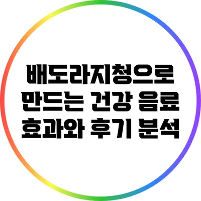 배도라지청으로 만드는 건강 음료: 효과와 후기 분석