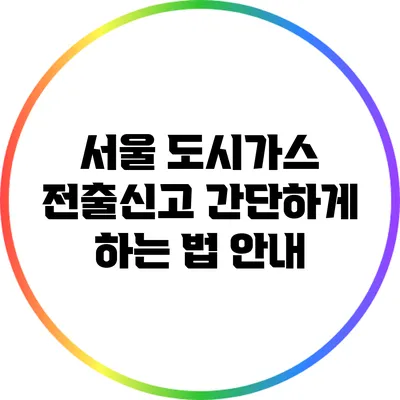 서울 도시가스 전출신고 간단하게 하는 법 안내