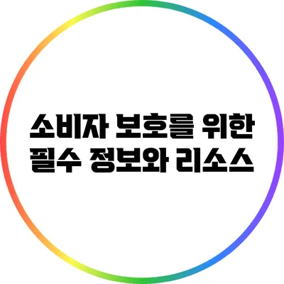 소비자 보호를 위한 필수 정보와 리소스