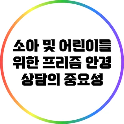 소아 및 어린이를 위한 프리즘 안경 상담의 중요성