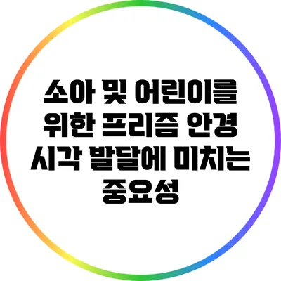 소아 및 어린이를 위한 프리즘 안경: 시각 발달에 미치는 중요성