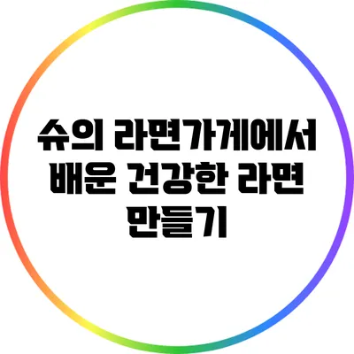 슈의 라면가게에서 배운 건강한 라면 만들기