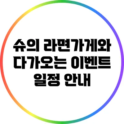 슈의 라면가게와 다가오는 이벤트 일정 안내