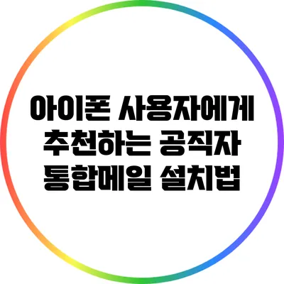아이폰 사용자에게 추천하는 공직자 통합메일 설치법