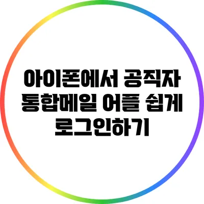 아이폰에서 공직자 통합메일 어플 쉽게 로그인하기
