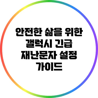 안전한 삶을 위한 갤럭시 긴급 재난문자 설정 가이드