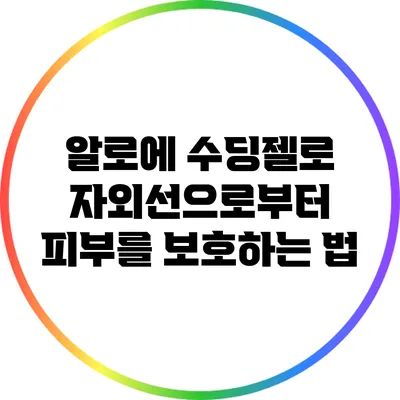 알로에 수딩젤로 자외선으로부터 피부를 보호하는 법
