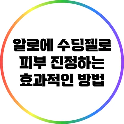 알로에 수딩젤로 피부 진정하는 효과적인 방법