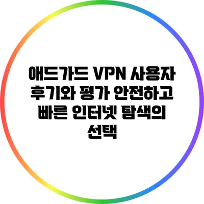 애드가드 VPN 사용자 후기와 평가: 안전하고 빠른 인터넷 탐색의 선택