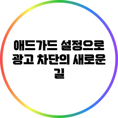 애드가드 설정으로 광고 차단의 새로운 길