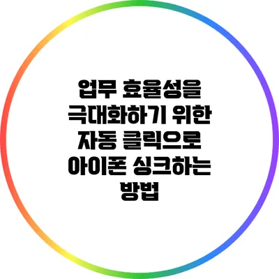 업무 효율성을 극대화하기 위한 자동 클릭으로 아이폰 싱크하는 방법