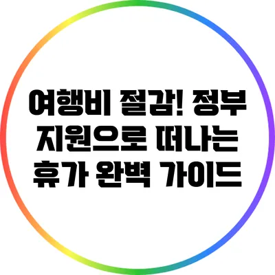여행비 절감! 정부 지원으로 떠나는 휴가 완벽 가이드