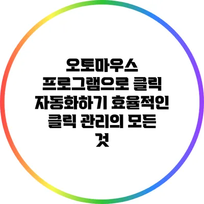 오토마우스 프로그램으로 클릭 자동화하기: 효율적인 클릭 관리의 모든 것