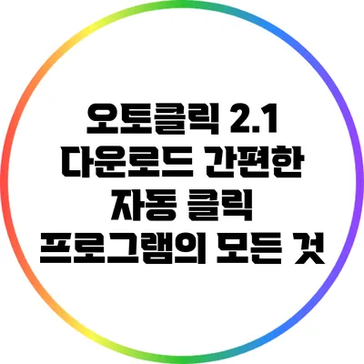 오토클릭 2.1 다운로드: 간편한 자동 클릭 프로그램의 모든 것