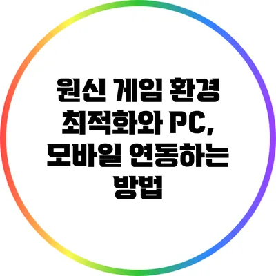 원신 게임 환경 최적화와 PC, 모바일 연동하는 방법