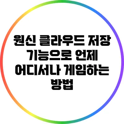 원신 클라우드 저장 기능으로 언제 어디서나 게임하는 방법