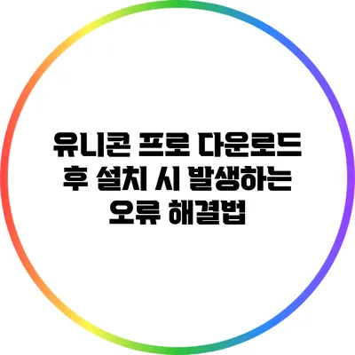 유니콘 프로 다운로드 후 설치 시 발생하는 오류 해결법