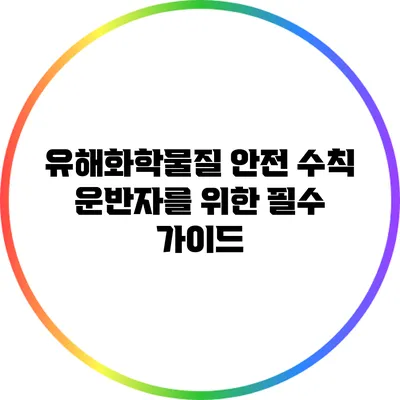 유해화학물질 안전 수칙: 운반자를 위한 필수 가이드