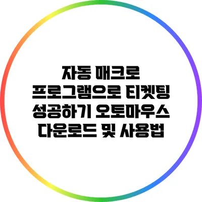자동 매크로 프로그램으로 티켓팅 성공하기: 오토마우스 다운로드 및 사용법