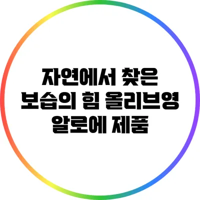 자연에서 찾은 보습의 힘: 올리브영 알로에 제품