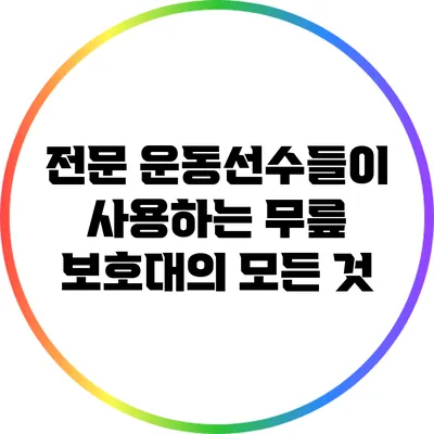 전문 운동선수들이 사용하는 무릎 보호대의 모든 것