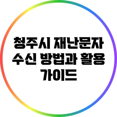 청주시 재난문자 수신 방법과 활용 가이드