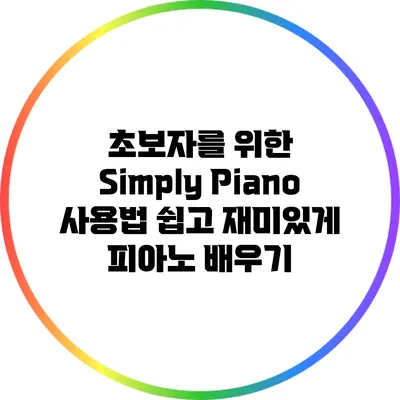 초보자를 위한 Simply Piano 사용법: 쉽고 재미있게 피아노 배우기
