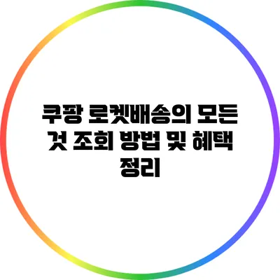 쿠팡 로켓배송의 모든 것: 조회 방법 및 혜택 정리