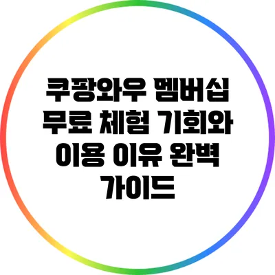 쿠팡와우 멤버십 무료 체험 기회와 이용 이유 완벽 가이드