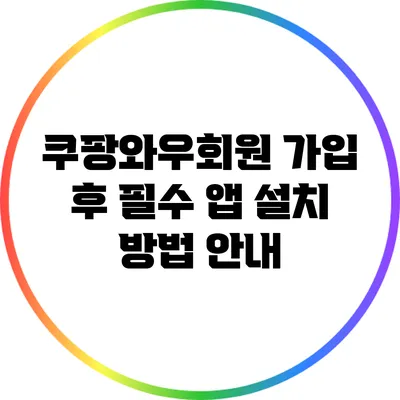 쿠팡와우회원 가입 후 필수 앱 설치 방법 안내
