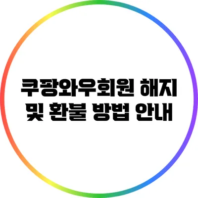 쿠팡와우회원 해지 및 환불 방법 안내