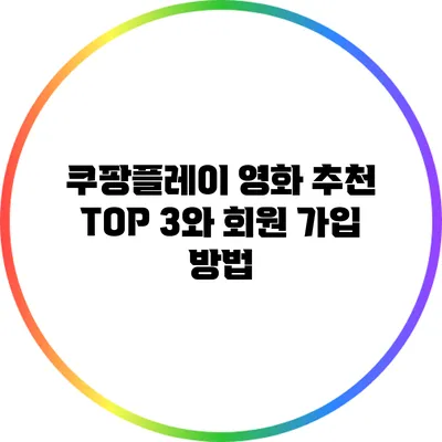 쿠팡플레이 영화 추천 TOP 3와 회원 가입 방법