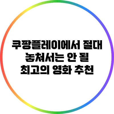 쿠팡플레이에서 절대 놓쳐서는 안 될 최고의 영화 추천