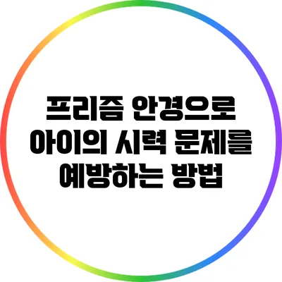 프리즘 안경으로 아이의 시력 문제를 예방하는 방법