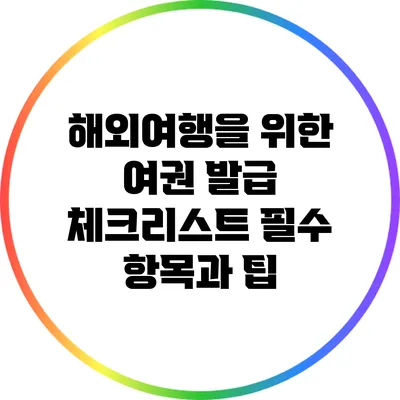 해외여행을 위한 여권 발급 체크리스트: 필수 항목과 팁