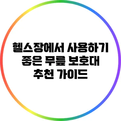 헬스장에서 사용하기 좋은 무릎 보호대 추천 가이드