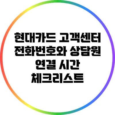 현대카드 고객센터 전화번호와 상담원 연결 시간 체크리스트
