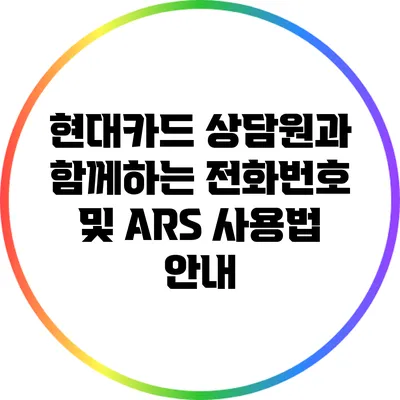 현대카드 상담원과 함께하는 전화번호 및 ARS 사용법 안내