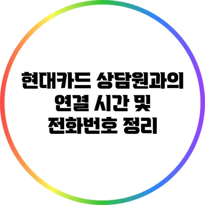 현대카드 상담원과의 연결 시간 및 전화번호 정리