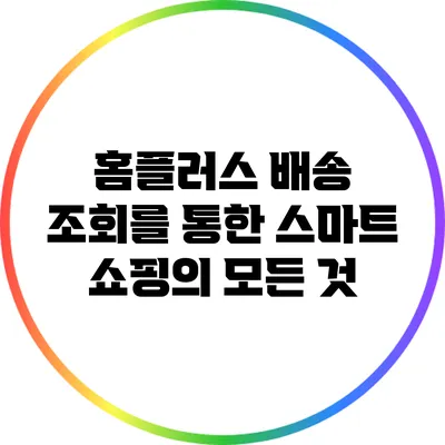 홈플러스 배송 조회를 통한 스마트 쇼핑의 모든 것