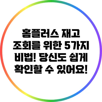 홈플러스 재고 조회를 위한 5가지 비법! 당신도 쉽게 확인할 수 있어요!