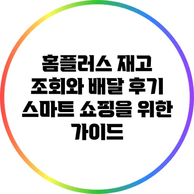 홈플러스 재고 조회와 배달 후기: 스마트 쇼핑을 위한 가이드