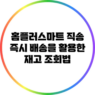 홈플러스마트 직송 즉시 배송을 활용한 재고 조회법