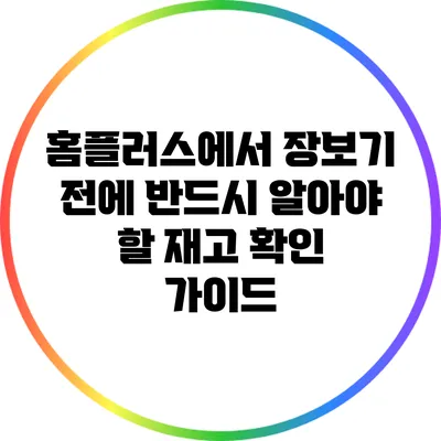 홈플러스에서 장보기 전에 반드시 알아야 할 재고 확인 가이드